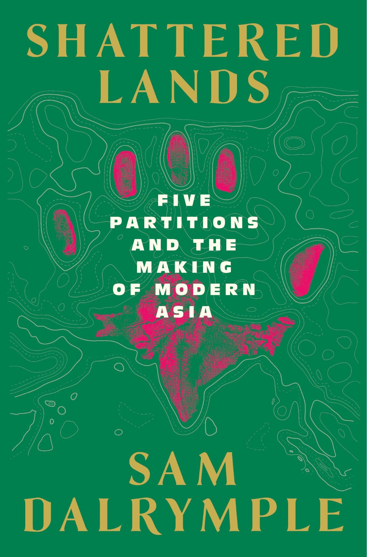 Cover of Shattered Lands: Five Partitions and the Making of Modern Asia by Sam Dalrymple